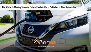 The World Is Moving Towards Future Electric Cars, Pakistan Is Most Vulnerable