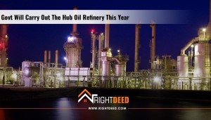 Govt Will Carry Out The Hub Oil Refinery This Year