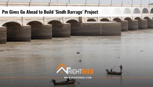 Pm Gives Go Ahead to Build ‘Sindh Barrage’ Project